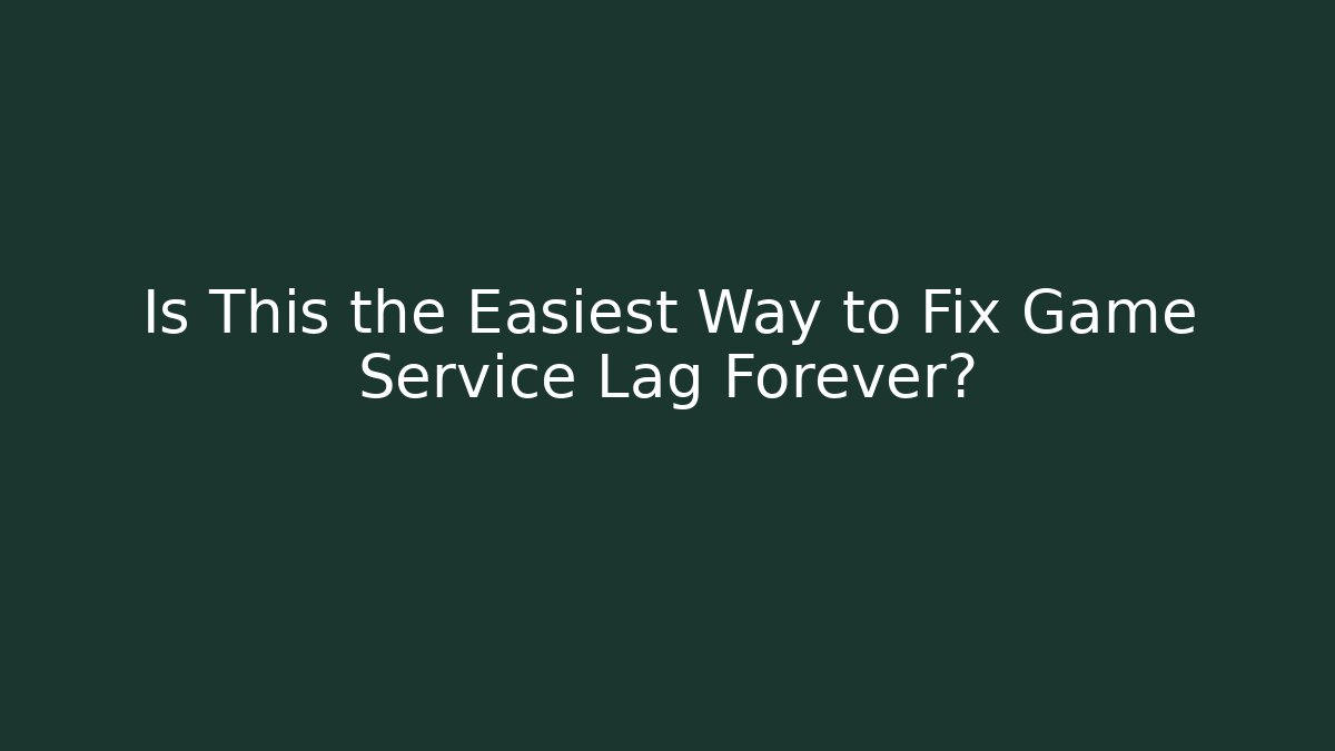 Is This the Easiest Way to Fix Game Service Lag Forever?