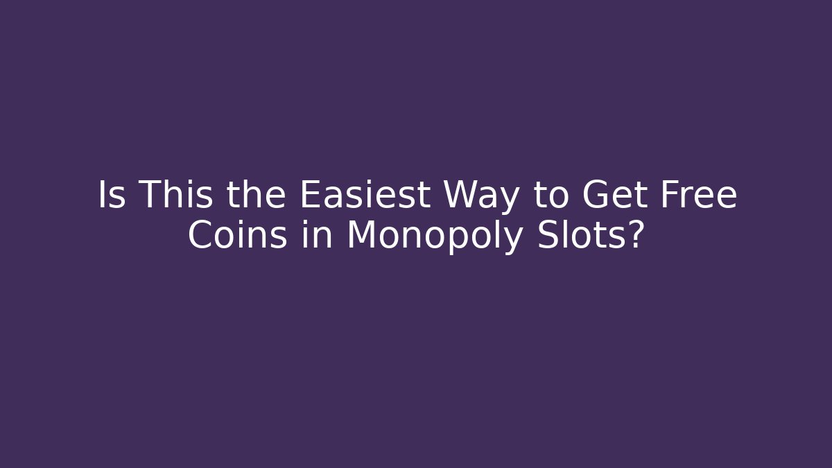 Is This the Easiest Way to Get Free Coins in Monopoly Slots?