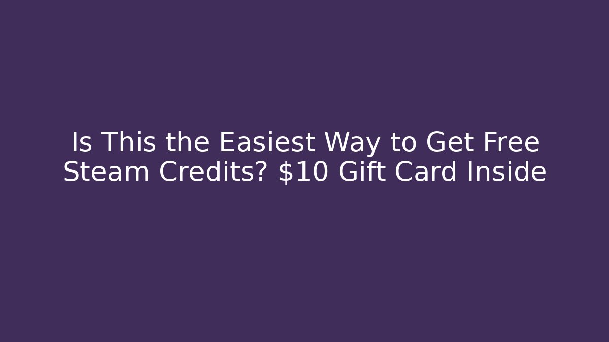 Is This the Easiest Way to Get Free Steam Credits? $10 Gift Card Inside