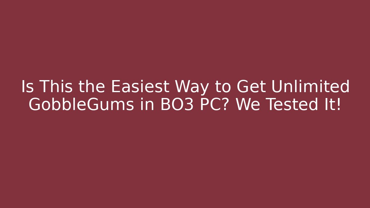 Is This the Easiest Way to Get Unlimited GobbleGums in BO3 PC? We Tested It!