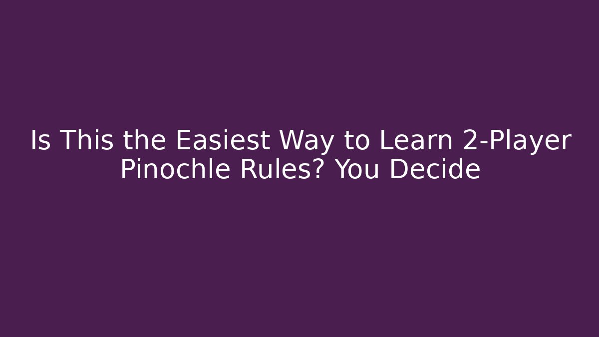 Is This the Easiest Way to Learn 2-Player Pinochle Rules? You Decide