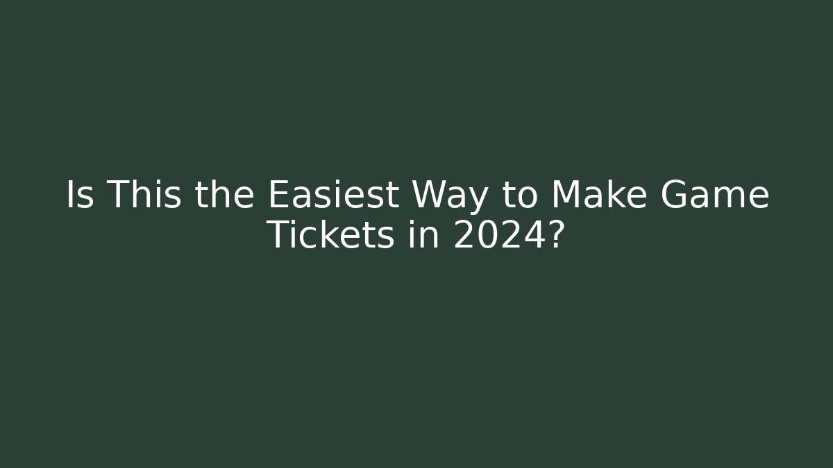 Is This the Easiest Way to Make Game Tickets in 2024?