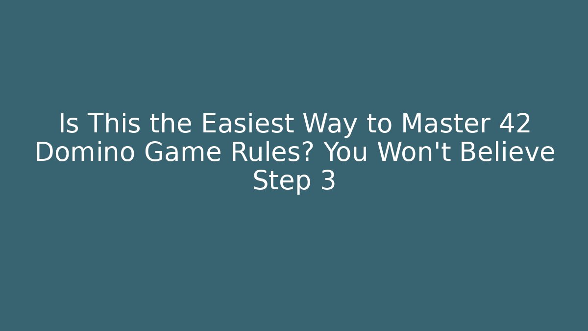 Is This the Easiest Way to Master 42 Domino Game Rules? You Won’t Believe Step 3