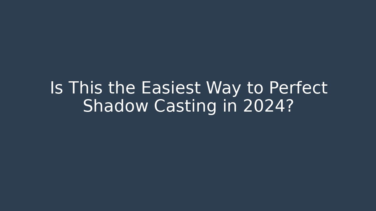 Is This the Easiest Way to Perfect Shadow Casting in 2024?