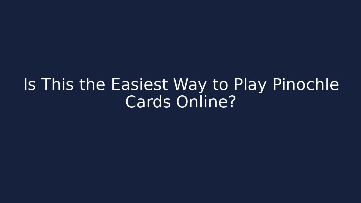 Is This the Easiest Way to Play Pinochle Cards Online?