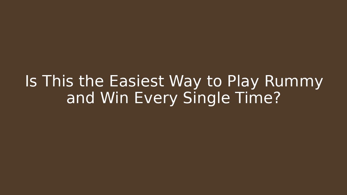 Is This the Easiest Way to Play Rummy and Win Every Single Time?