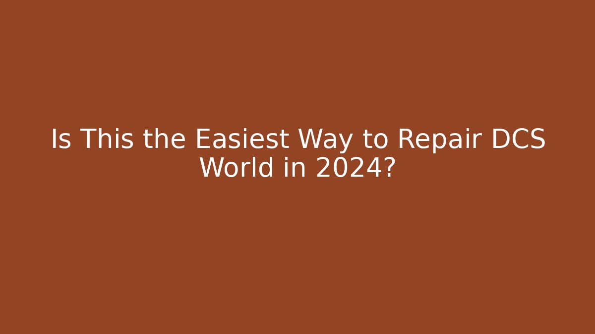 Is This the Easiest Way to Repair DCS World in 2024?
