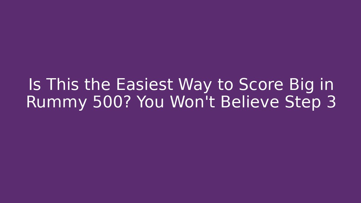 Is This the Easiest Way to Score Big in Rummy 500? You Won’t Believe Step 3