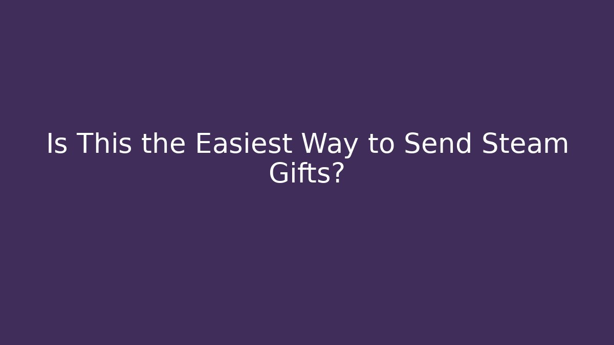Is This the Easiest Way to Send Steam Gifts?