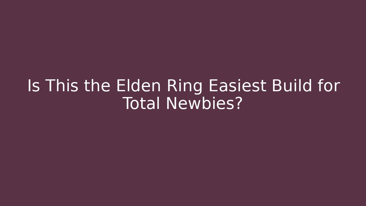 Is This the Elden Ring Easiest Build for Total Newbies?