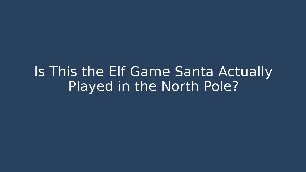 Is This the Elf Game Santa Actually Played in the North Pole?