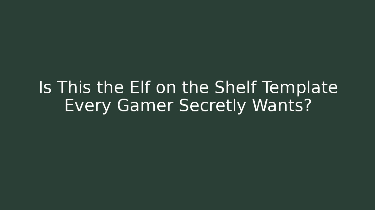 Is This the Elf on the Shelf Template Every Gamer Secretly Wants?