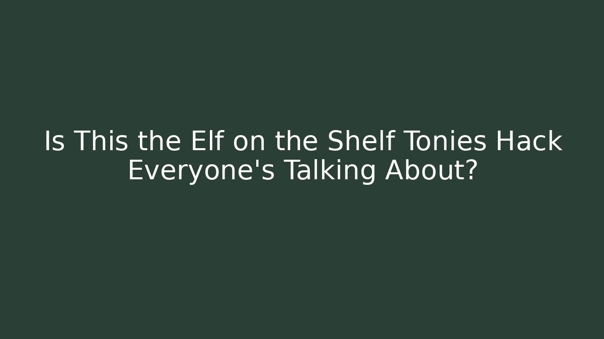Is This the Elf on the Shelf Tonies Hack Everyone’s Talking About?