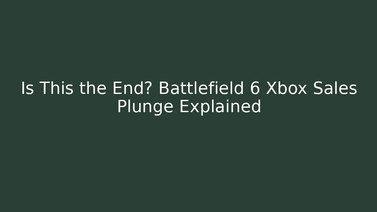 Is This the End? Battlefield 6 Xbox Sales Plunge Explained
