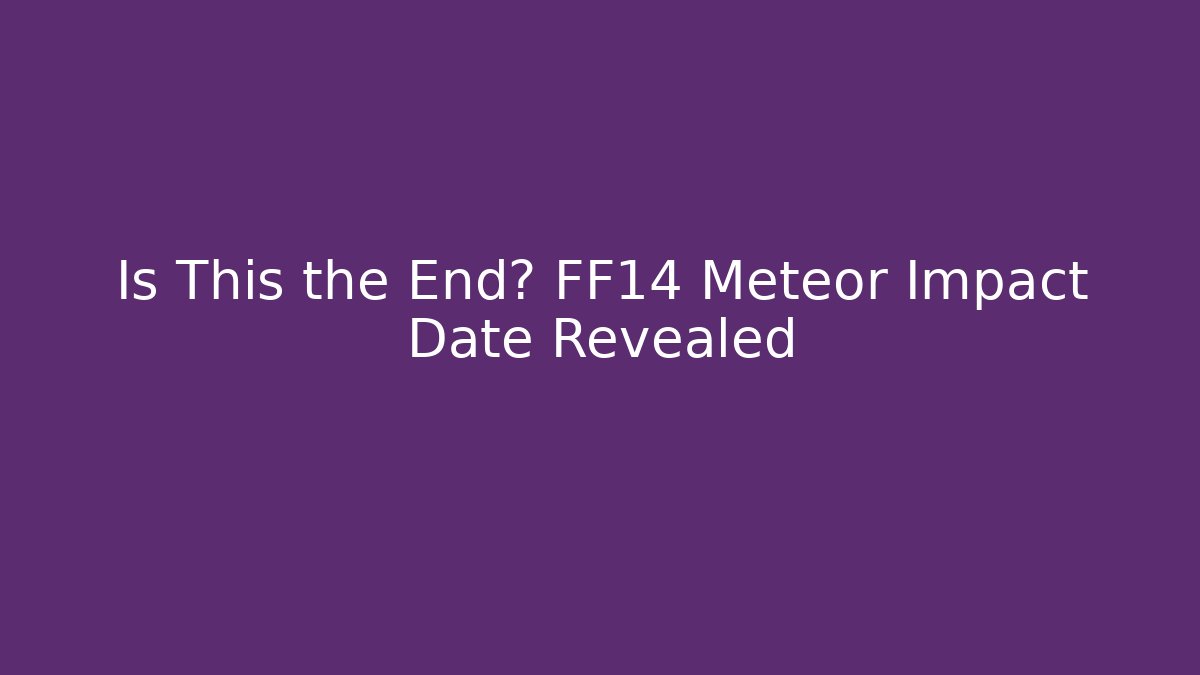 Is This the End? FF14 Meteor Impact Date Revealed
