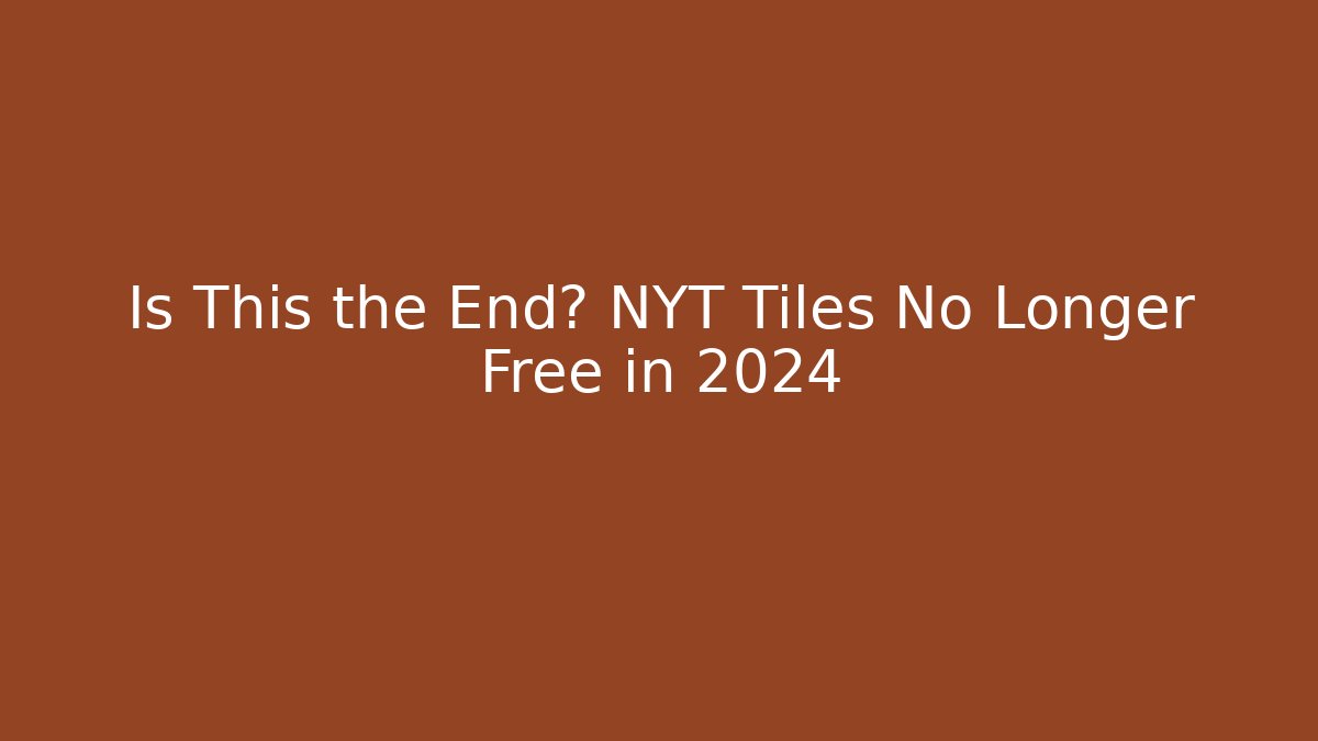 Is This the End? NYT Tiles No Longer Free in 2024