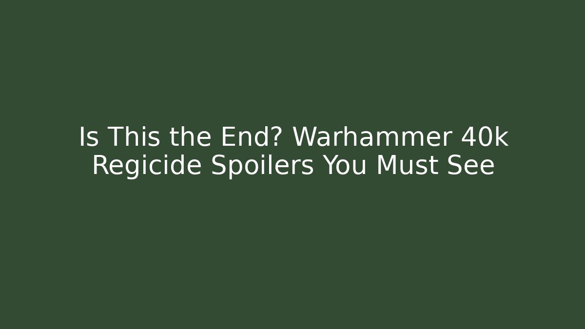 Is This the End? Warhammer 40k Regicide Spoilers You Must See