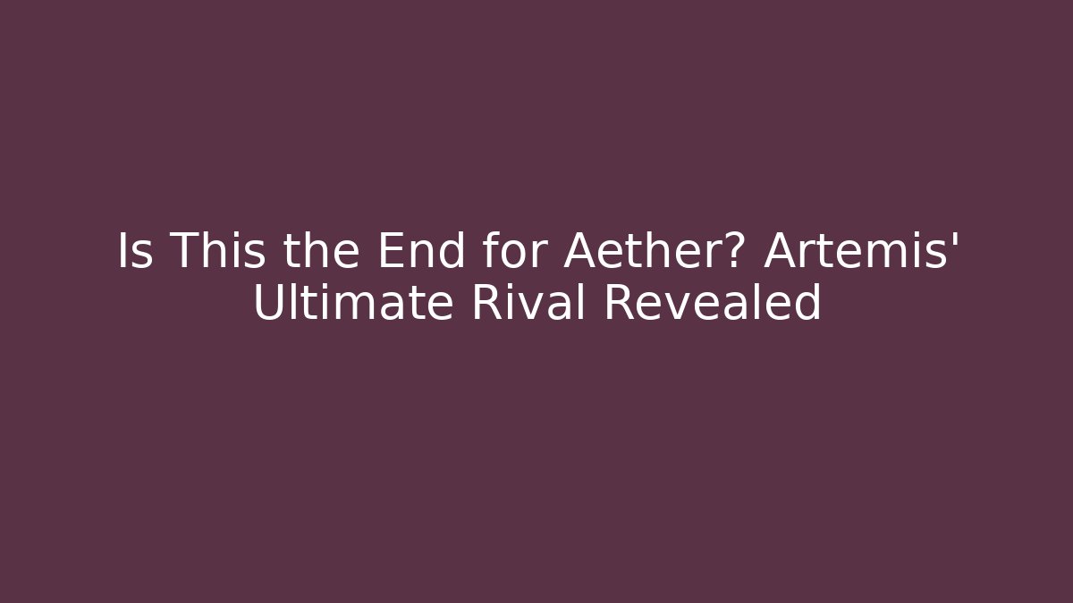 Is This the End for Aether? Artemis' Ultimate Rival Revealed