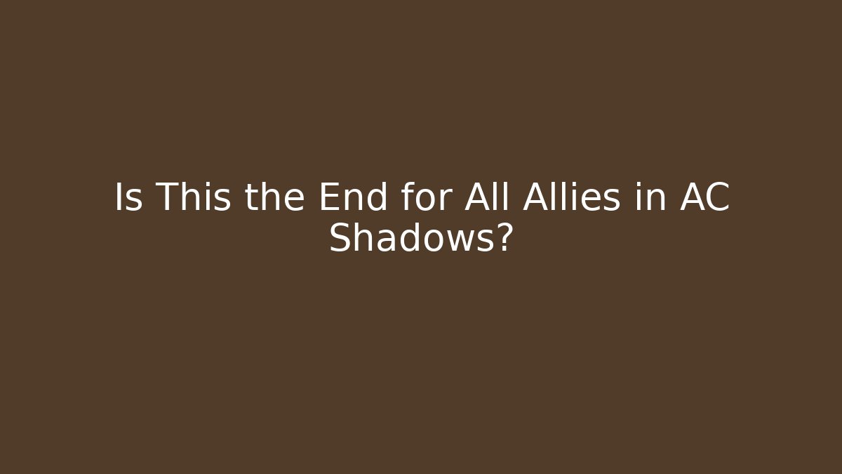 Is This the End for All Allies in AC Shadows? - Create More Assets