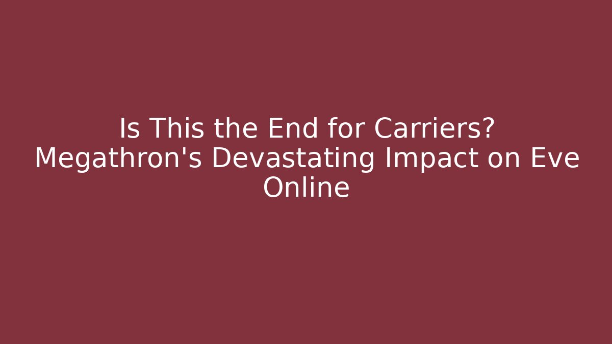 Is This the End for Carriers? Megathron's Devastating Impact on Eve Online