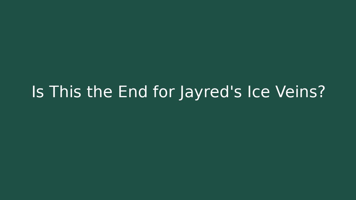 Is This the End for Jayred’s Ice Veins?