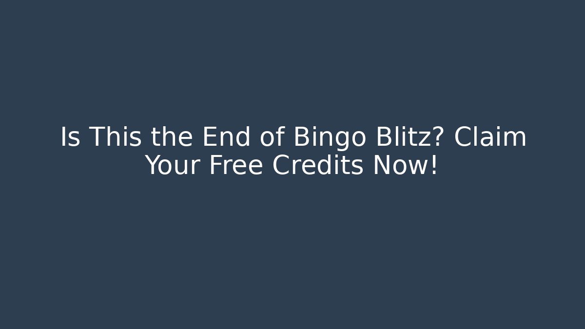 Is This the End of Bingo Blitz? Claim Your Free Credits Now!