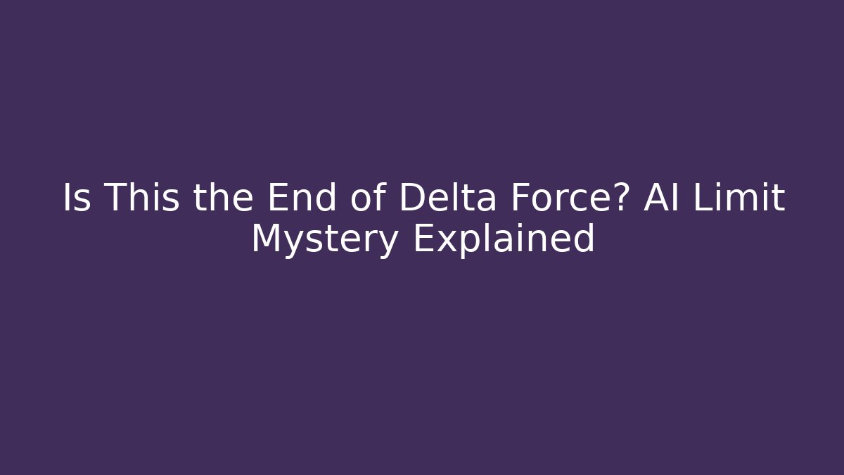 Is This the End of Delta Force? AI Limit Mystery Explained