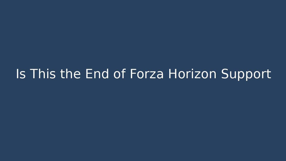 Is This the End of Forza Horizon Support