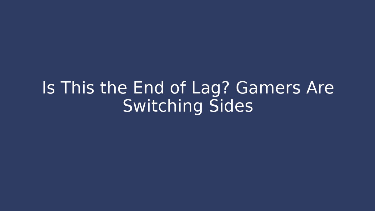 Is This the End of Lag? Gamers Are Switching Sides