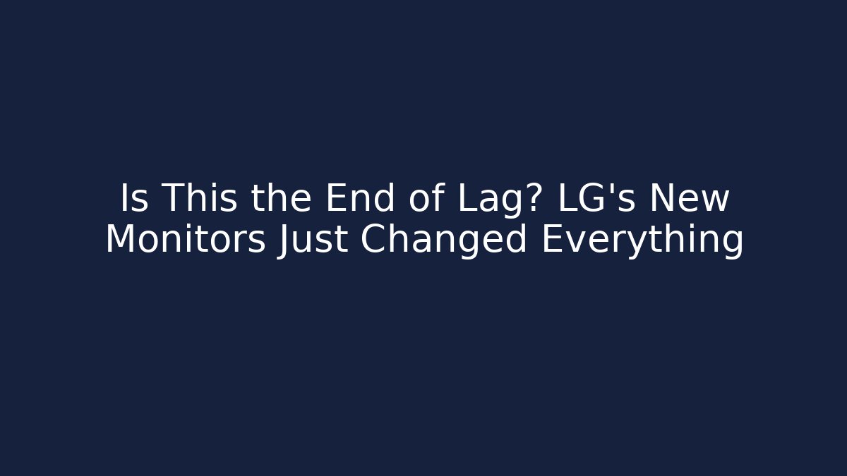 Is This the End of Lag? LG's New Monitors Just Changed Everything