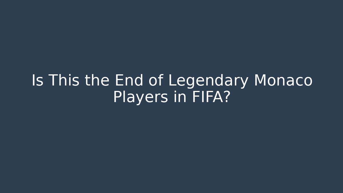 Is This the End of Legendary Monaco Players in FIFA?