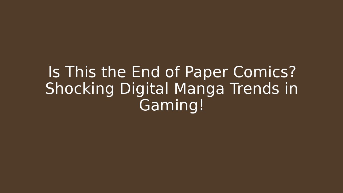 Is This the End of Paper Comics? Shocking Digital Manga Trends in Gaming!