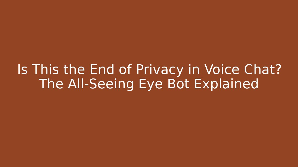 Is This the End of Privacy in Voice Chat? The All-Seeing Eye Bot Explained