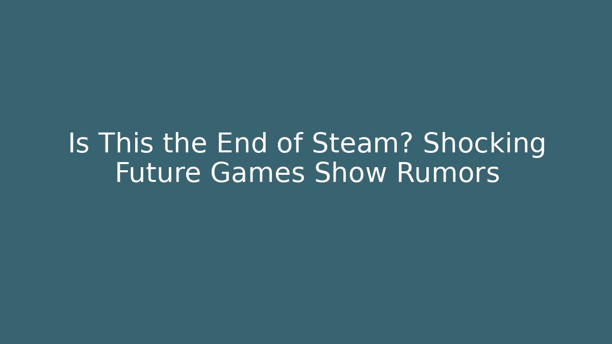 Is This the End of Steam? Shocking Future Games Show Rumors
