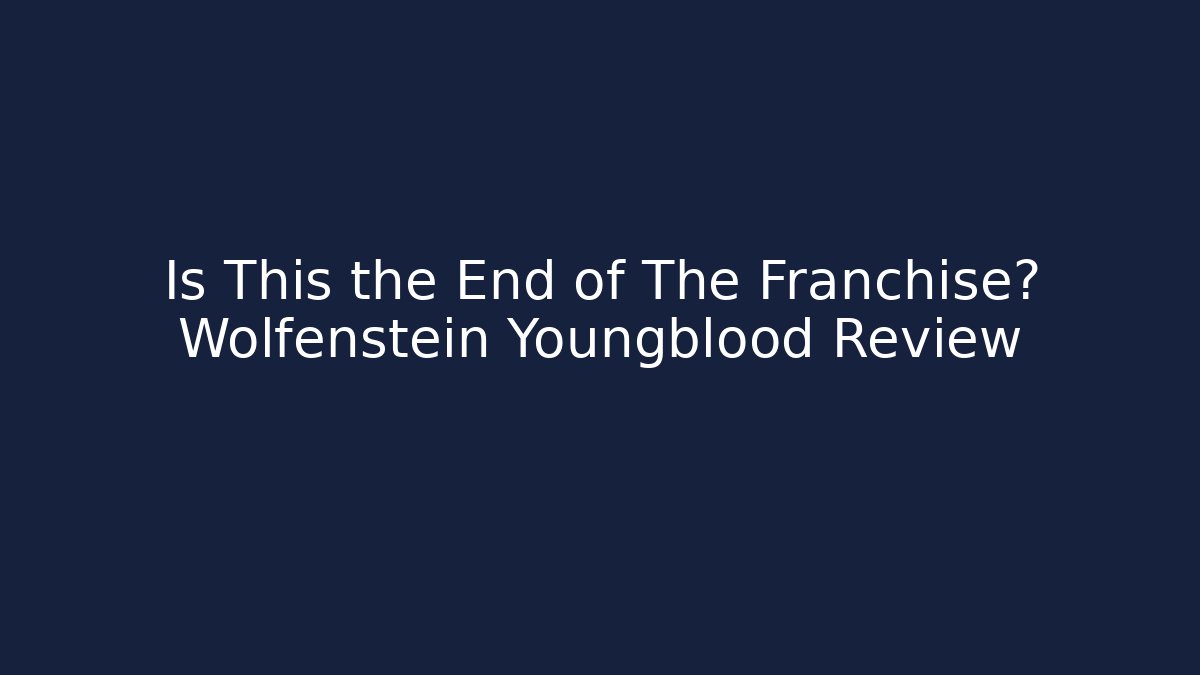 Is This the End of The Franchise? Wolfenstein Youngblood Review