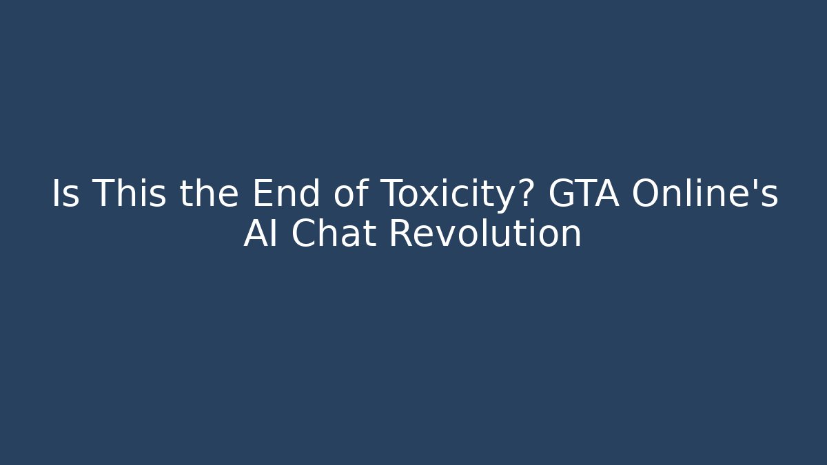 Is This the End of Toxicity? GTA Online’s AI Chat Revolution