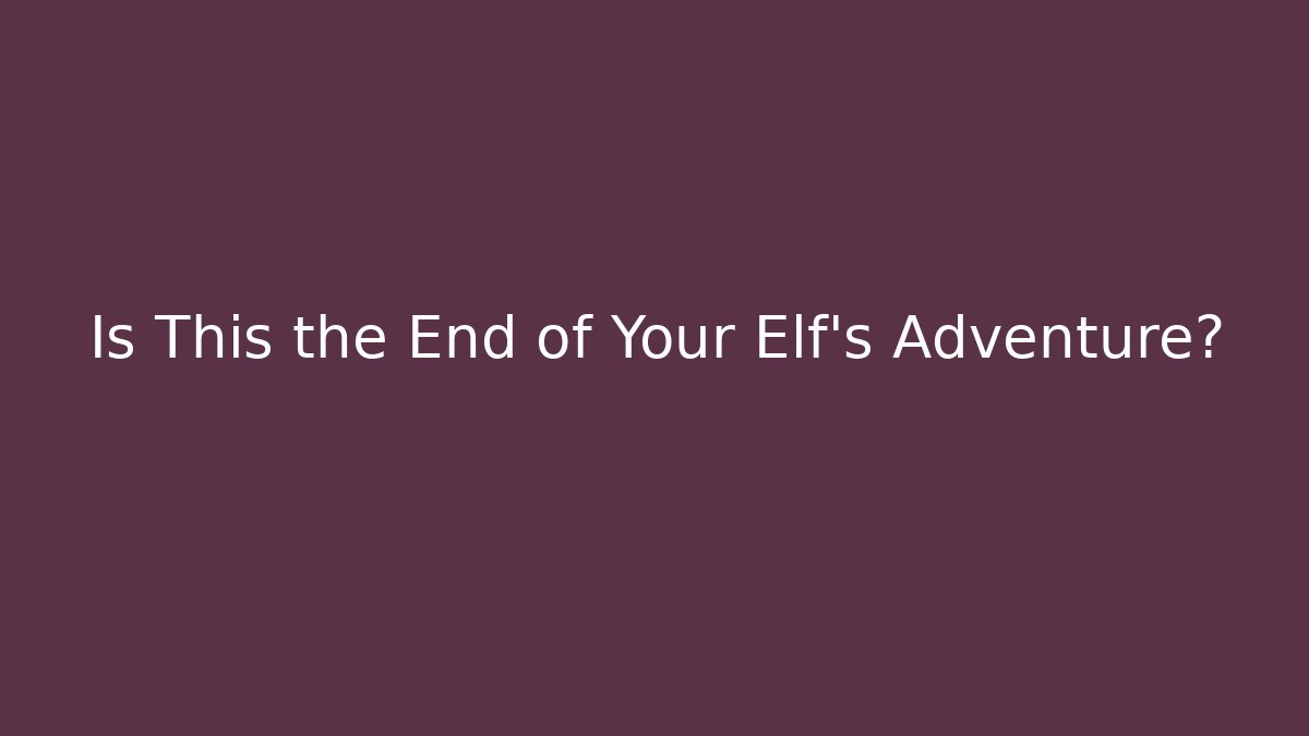 Is This the End of Your Elf's Adventure?