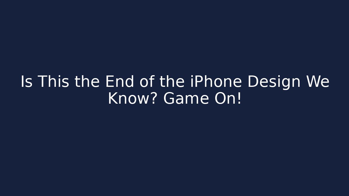 Is This the End of the iPhone Design We Know? Game On!