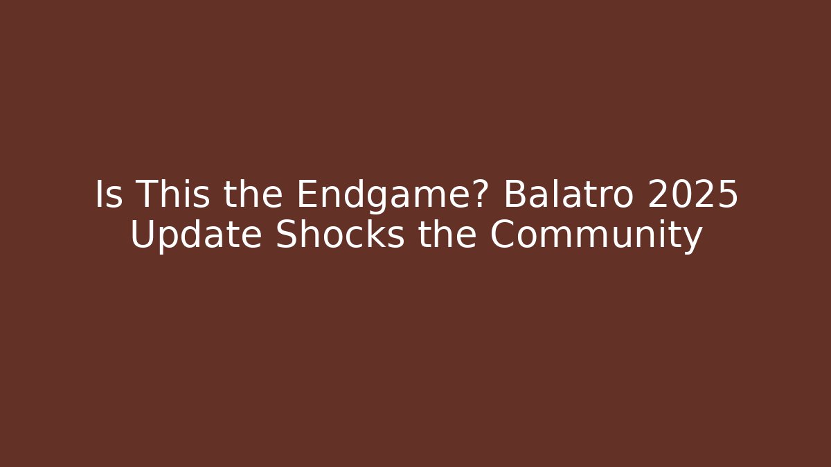 Is This the Endgame? Balatro 2025 Update Shocks the Community