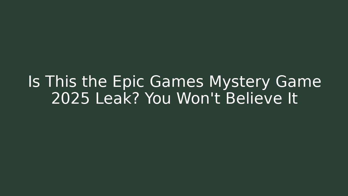 Is This the Epic Games Mystery Game 2025 Leak? You Won’t Believe It