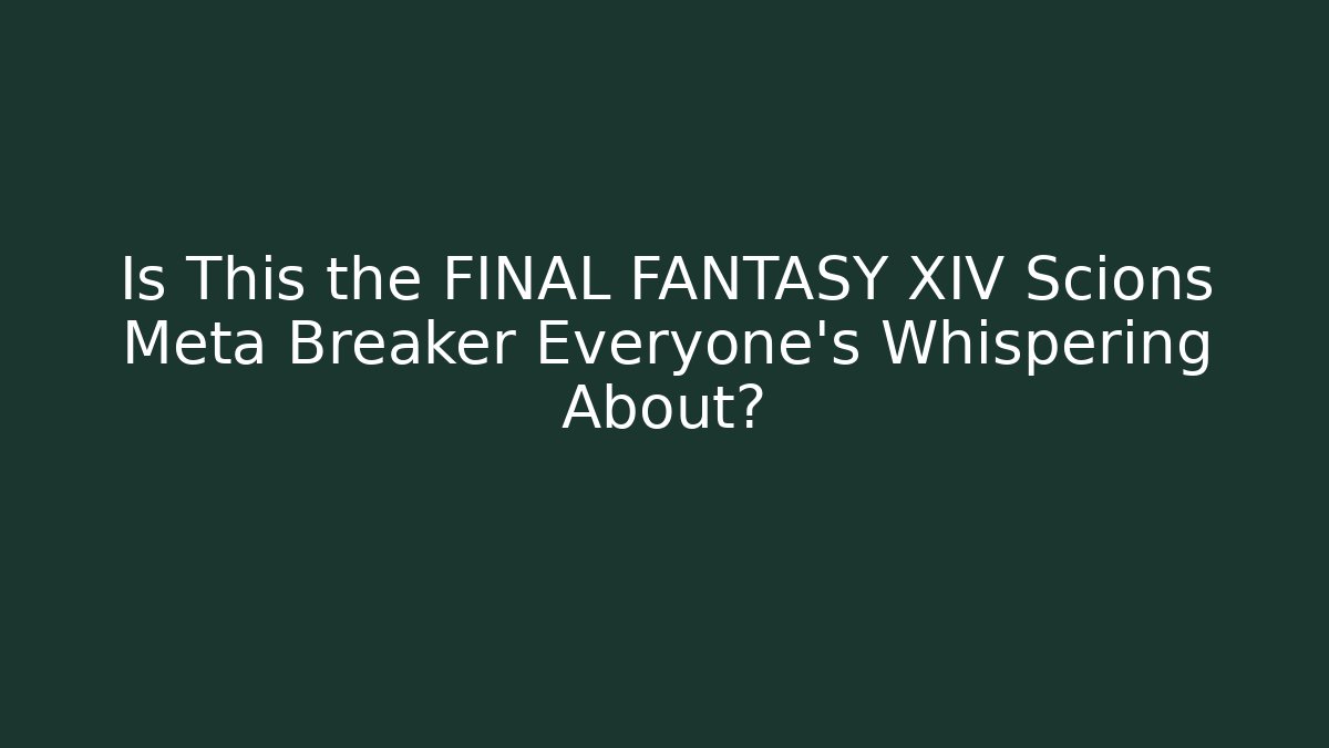 Is This the FINAL FANTASY XIV Scions Meta Breaker Everyone's Whispering About?