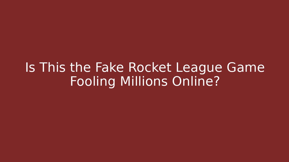 Is This the Fake Rocket League Game Fooling Millions Online?