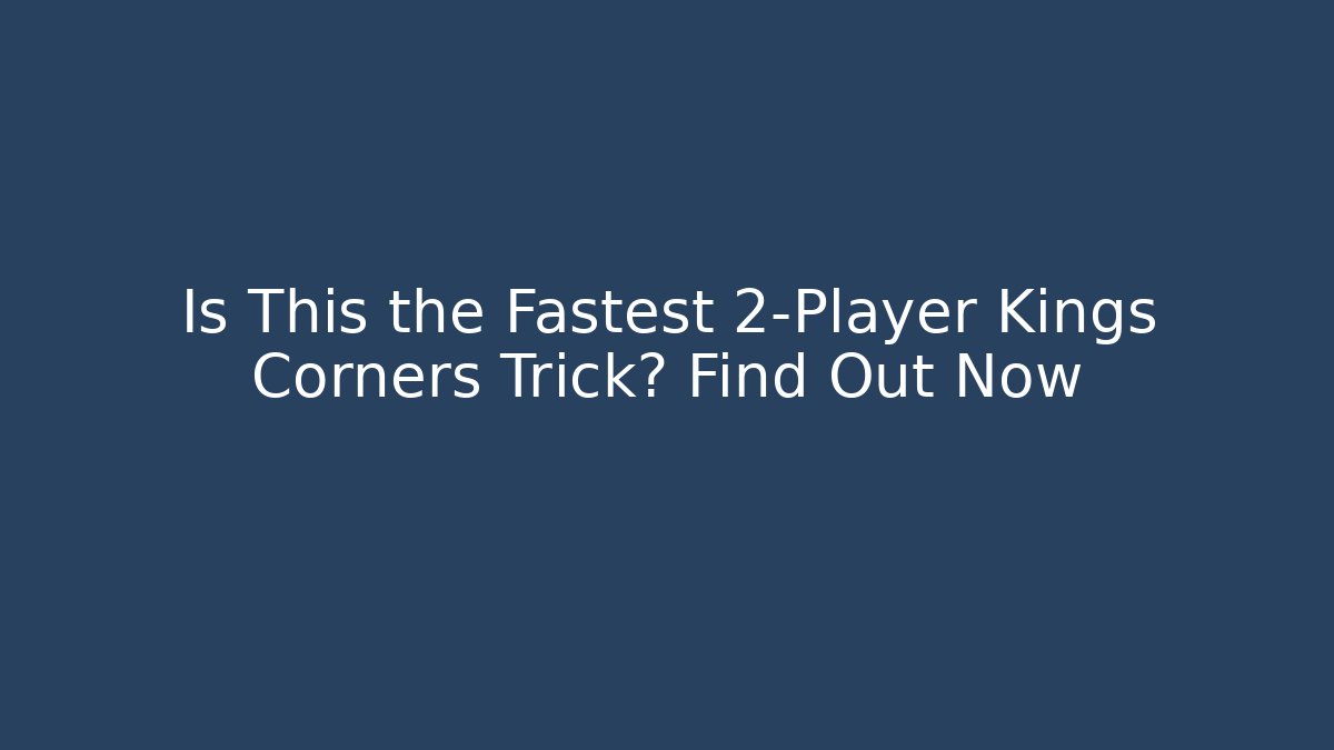 Is This the Fastest 2-Player Kings Corners Trick? Find Out Now