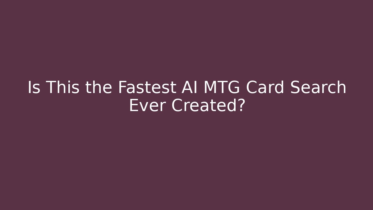 Is This the Fastest AI MTG Card Search Ever Created?