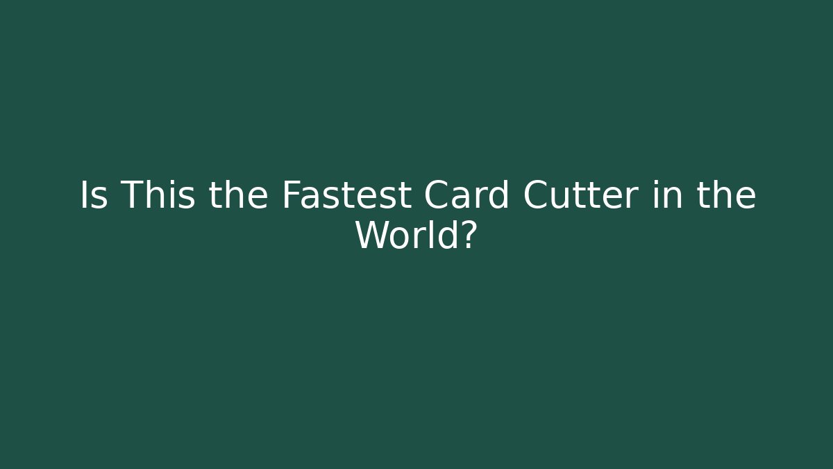 Is This the Fastest Card Cutter in the World?