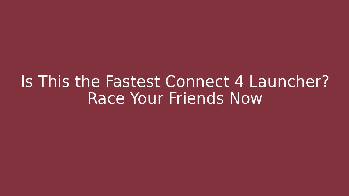 Is This the Fastest Connect 4 Launcher? Race Your Friends Now
