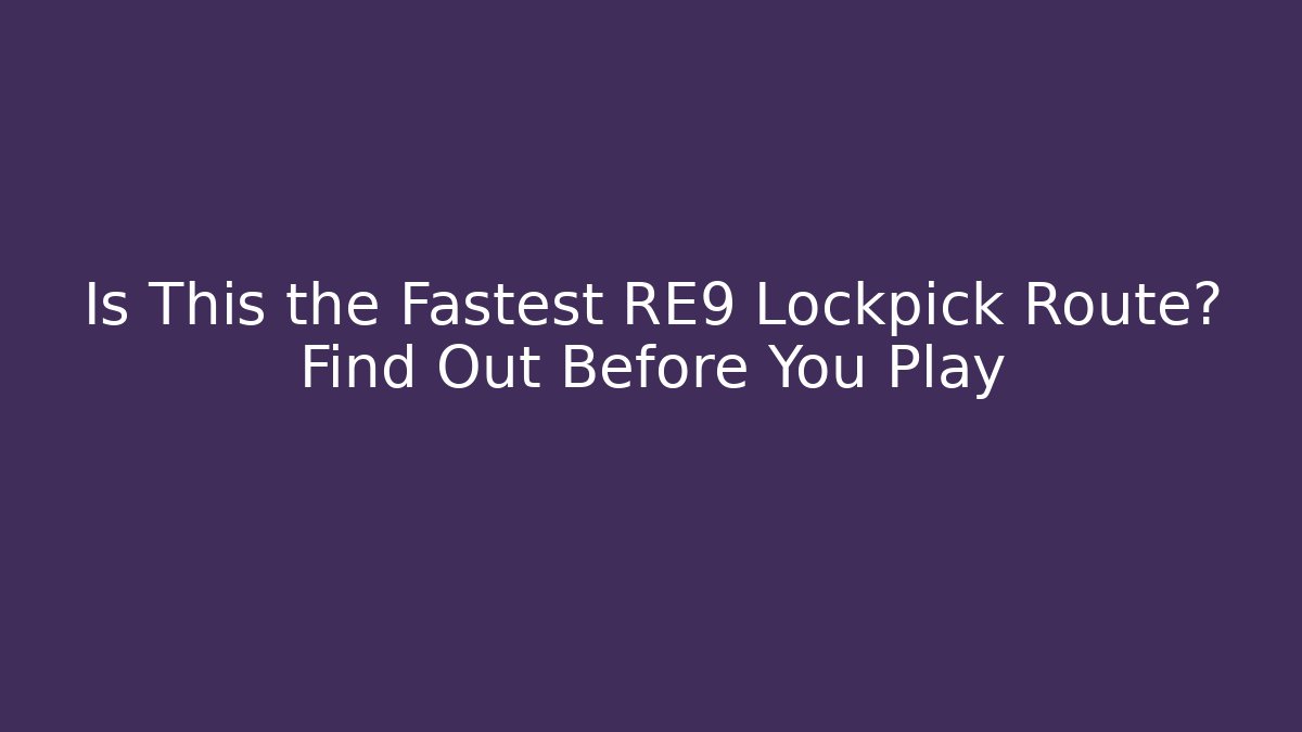 Is This the Fastest RE9 Lockpick Route? Find Out Before You Play