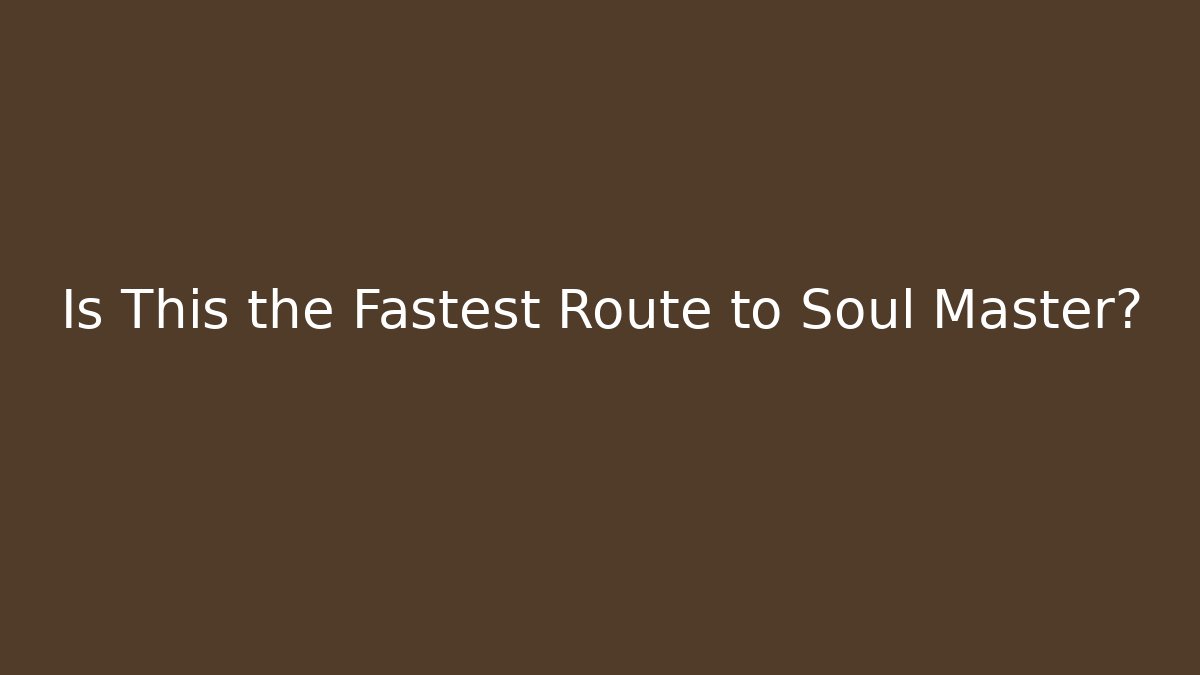 Is This the Fastest Route to Soul Master?