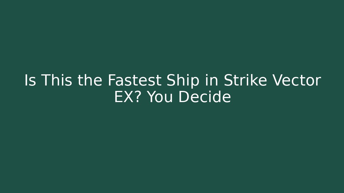 Is This the Fastest Ship in Strike Vector EX? You Decide
