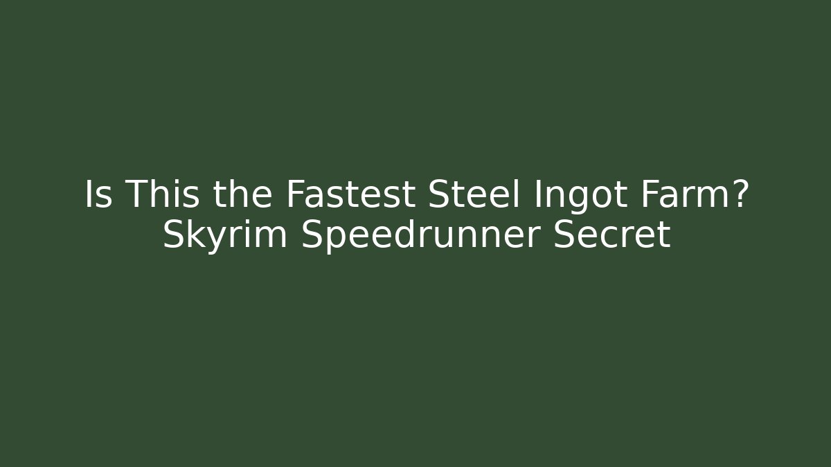 Is This the Fastest Steel Ingot Farm? Skyrim Speedrunner Secret
